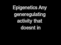 Epigenetics Any generegulating activity that doesnt in