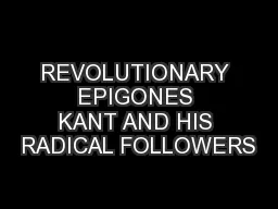 REVOLUTIONARY EPIGONES KANT AND HIS RADICAL FOLLOWERS