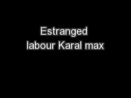 Estranged labour Karal max