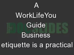 A WorkLifeYou Guide Business etiquette is a practical