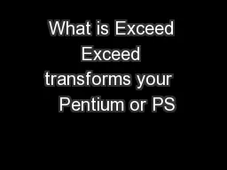 What is Exceed Exceed transforms your   Pentium or PS