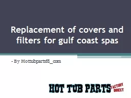 Replacement of covers and filters for gulf coast spas
