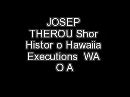 JOSEP THEROU Shor Histor o Hawaiia Executions  WA O A