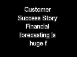 Customer Success Story Financial forecasting is huge f