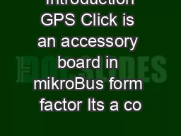  Introduction GPS Click is an accessory board in mikroBus form factor Its a co