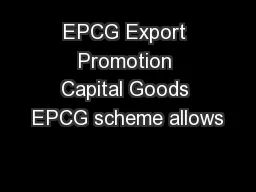 EPCG Export Promotion Capital Goods EPCG scheme allows