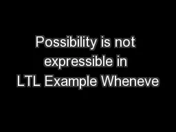 Possibility is not expressible in LTL Example Wheneve