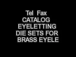 Tel  Fax  CATALOG  EYELETTING DIE SETS FOR BRASS EYELE