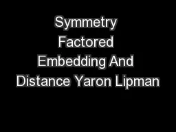 Symmetry Factored Embedding And Distance Yaron Lipman