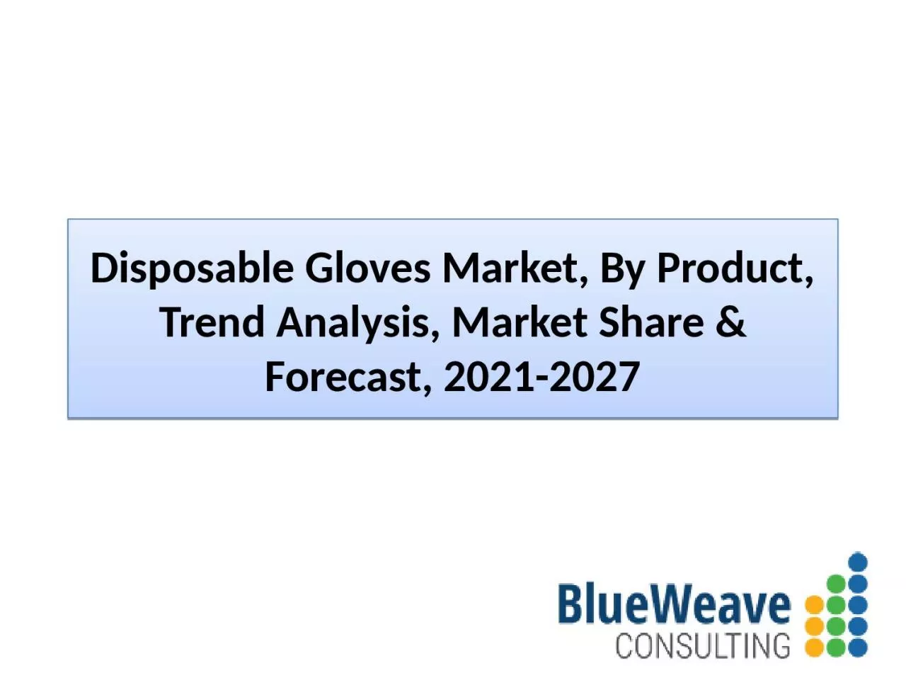 PPT-Disposable Gloves Market Analysis 2021-2027