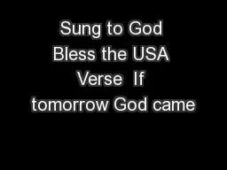 Sung to God Bless the USA Verse  If tomorrow God came