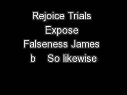Rejoice Trials Expose Falseness James b    So likewise