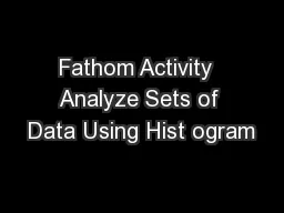 Fathom Activity  Analyze Sets of Data Using Hist ogram