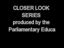CLOSER LOOK SERIES produced by the Parliamentary Educa