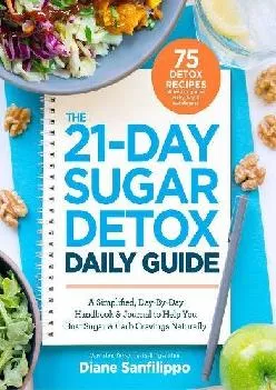 [EBOOK] The 21-Day Sugar Detox Daily Guide: A Simplified, Day-By Day Handbook & Journal to Help You Bust Sugar & Carb Cravings Nat...