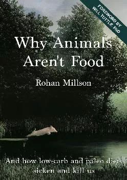 [READ] Why Animals Aren\'t Food: And how low-carb and paleo diets sicken and kill us (Eatiology)