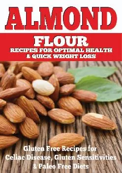 [READ] Almond: Almond Flour Recipes for Optimal Health & Quick Weight Loss: Gluten Free Recipes for Celiac Disease, Gluten Sensit...
