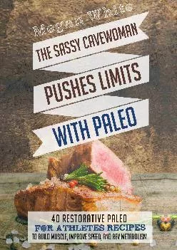 [DOWNLOAD] Paleo For Athletes: The Sassy Cavewoman Pushes Limits with Paleo: 40 Restorative Paleo for Athletes Recipes to Build Muscl...