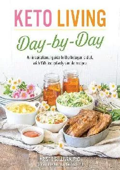 Keto Living Day by Day: An Inspirational Guide to the Ketogenic Diet, with 130 Deceptively