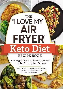 The I Love My Air Fryer Keto Diet Recipe Book: From Veggie Frittata to Classic Mini Meatloaf,