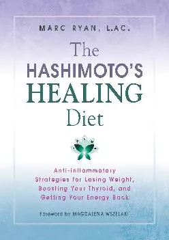 The Hashimoto\'s Healing Diet: Anti-inflammatory Strategies for Losing Weight, Boosting Your Thyroid, and Getting Your Ener...