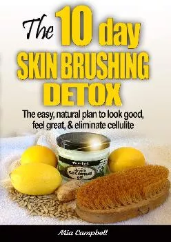[READ] The 10-Day Skin Brushing Detox: The Easy, Natural Plan to Look Great, Feel Amazing, & Eliminate Cellulite