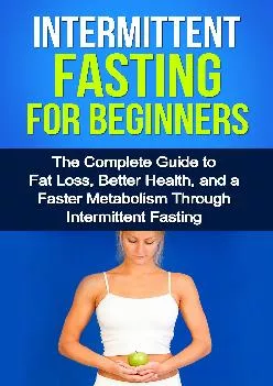 Intermittent Fasting For Beginners: The complete guide to fat loss, better health, and