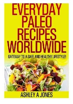 [EBOOK] Everyday Paleo Recipes Worldwide: Gateway to a Safe and Healthy Lifestyle!