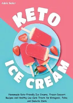 Keto Ice Cream: Homemade Keto-Friendly Ice Creams, Frozen Dessert Recipes and Healthy