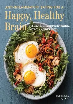 [READ] Anti-Inflammatory Eating for a Happy, Healthy Brain: 75 Recipes for Alleviating Depression, Anxiety, and Memory Loss