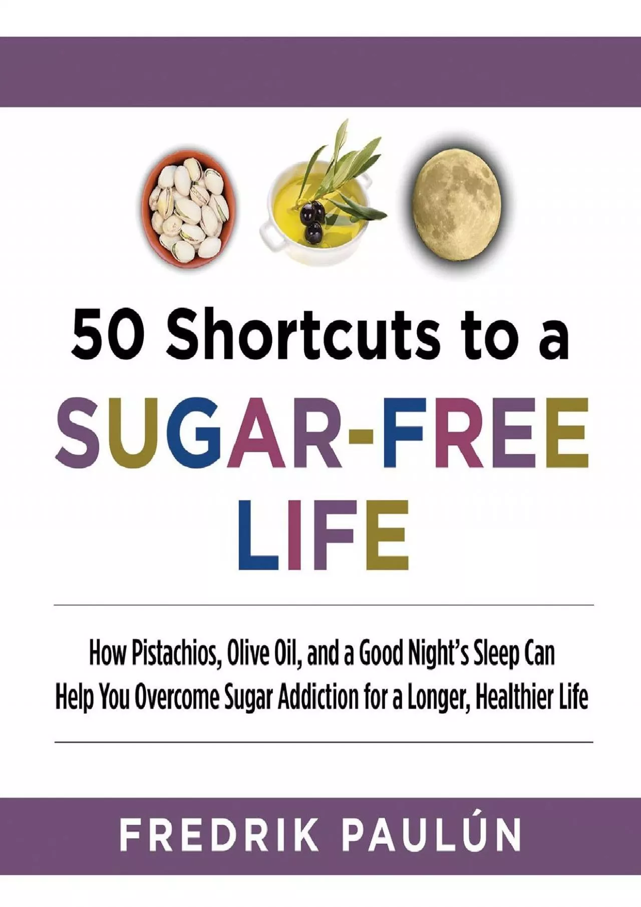 PDF-[READ] 50 Shortcuts to a Sugar-Free Life: How Pistachios, Olive Oil, and a Good Night\'s