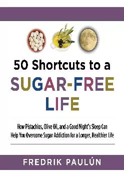[READ] 50 Shortcuts to a Sugar-Free Life: How Pistachios, Olive Oil, and a Good Night\'s