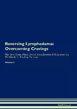 [EBOOK] Reversing Lymphedema: Overcoming Cravings The Raw Vegan Plant-Based Detoxification & Regeneration Workbook for Healing Pat...