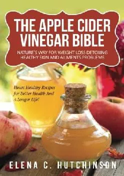 [EBOOK] The Apple Cider Vinegar Bible: Home Remedies, Treatments And Cures From Your Kitchen