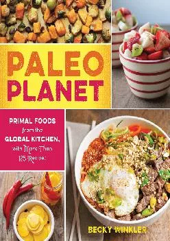 [EBOOK] Paleo Planet: Primal Foods from The Global Kitchen, with More Than 125 Recipes