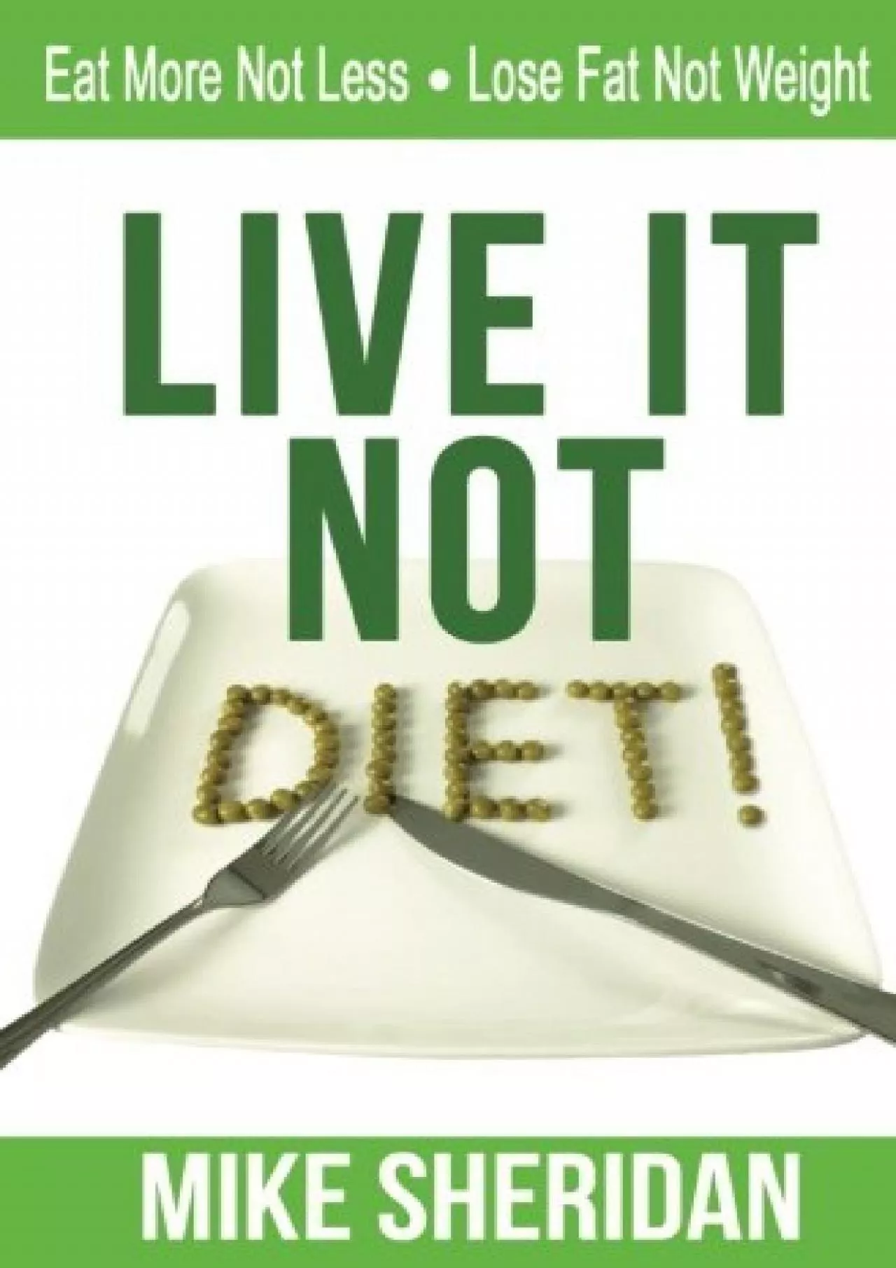 PDF-[READ] Live It, NOT Diet!: Eat More Not Less. Lose Fat Not Weight