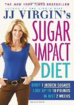 [DOWNLOAD] JJ Virgin\'s Sugar Impact Diet: Drop 7 Hidden Sugars, Lose Up to 10 Pounds in Just 2 Weeks