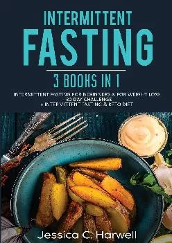 [READ] Intermittent Fasting: 3 Books in 1 - Intermittent Fasting for Beginners & Weight Loss + 30 Day Challenge + Intermittent Fa...