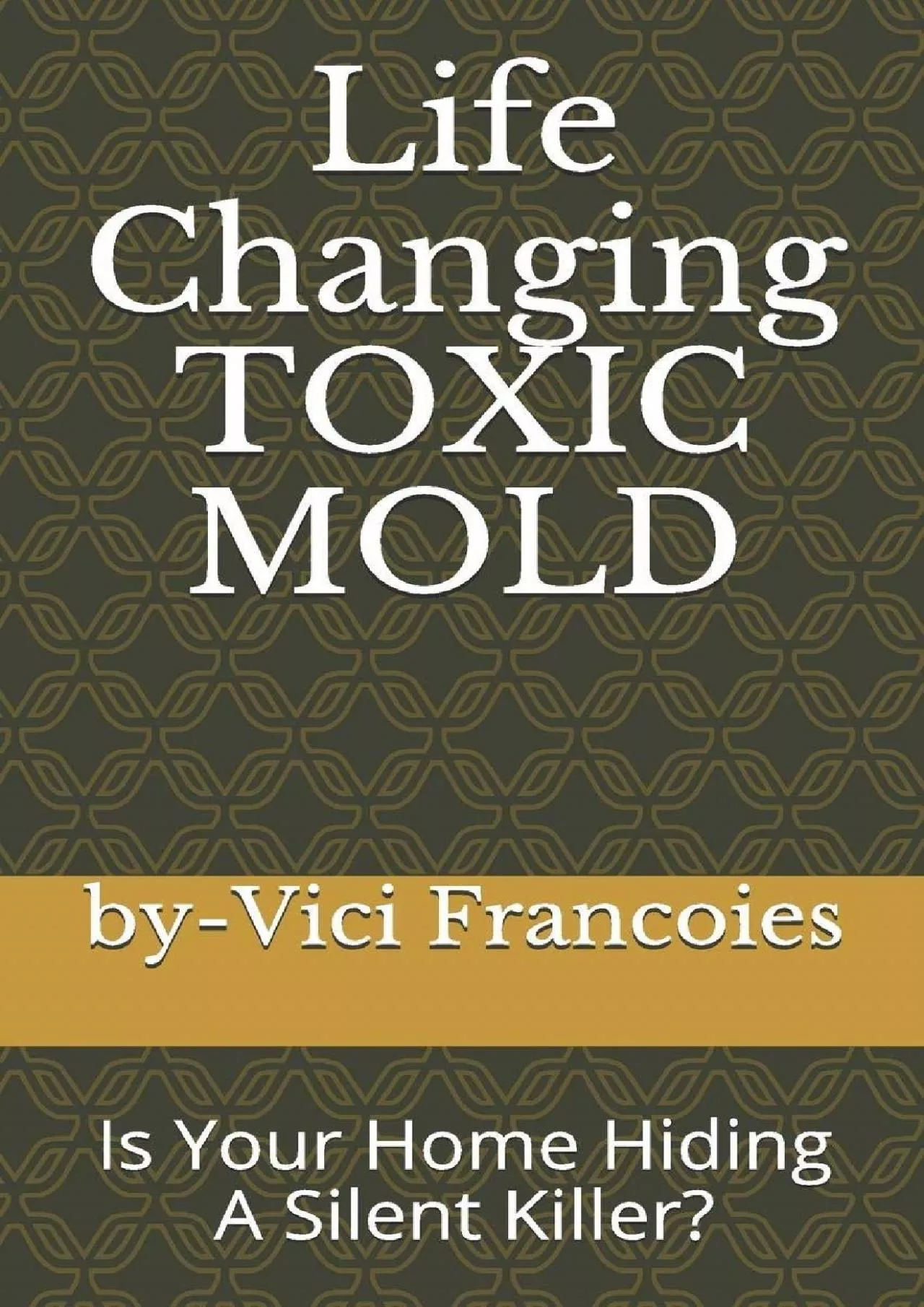 PDF-[DOWNLOAD] Life Changing TOXIC MOLD: Is Your Home Hiding A Silent Killer?