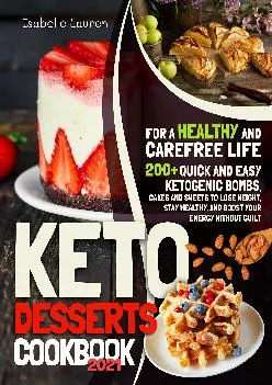 Keto Desserts Cookbook #2021: For a Healthy and Carefree Life. 200+ Quick and Easy Ketogenic