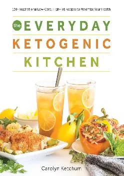 [DOWNLOAD] The Everyday Ketogenic Kitchen: With More than 150 Inspirational Low-Carb, High-Fat Recipes to Maximize Your Health (1)