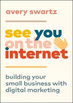 [DOWNLOAD] -  See You on the Internet: Building Your Small Business with Digital Marketing