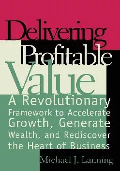 [EPUB] -  Delivering Profitable Value : A Revolutionary Framework to Accelerate Growth, Generate Wealth, and Rediscover the Heart of...