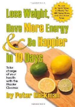 [READ] Lose Weight, Have More Energy & Be Happier in 10 Days: Take charge of your health with the Master Cleanse