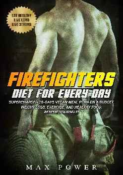 [DOWNLOAD] Firefighters diet for every day: Supercharged 28-days vegan meal plan on a budget. Weight Loss, Exercise, and Healthy Food...
