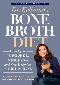 Dr. Kellyann\'s Bone Broth Diet: Lose Up to 15 Pounds, 4 Inches--and Your Wrinkles!--in Just 21 Days
