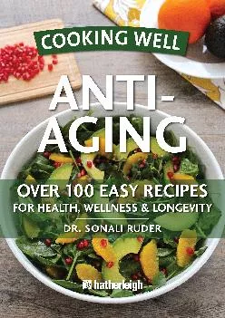 [DOWNLOAD] Cooking Well: Anti-Aging: Over 100 Easy Recipes for Health, Wellness & Longevity