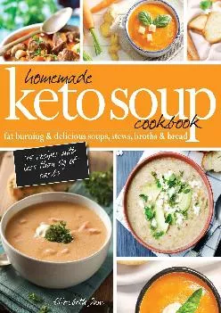 [DOWNLOAD] Homemade Keto Soup Cookbook: Fat Burning & Delicious Soups, Stews, Broths &