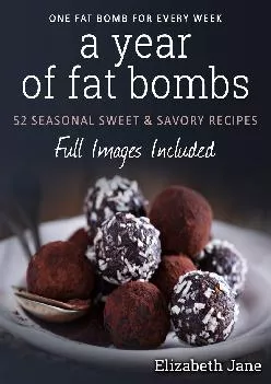 [EBOOK] A Year of Fat Bombs: 52 Seasonal Sweet & Savory Recipes (Ketogenic Diet)