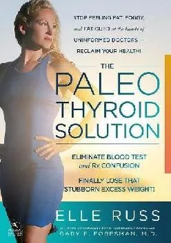 The Paleo Thyroid Solution: Stop Feeling Fat, Foggy, And Fatigued At The Hands Of Uninformed